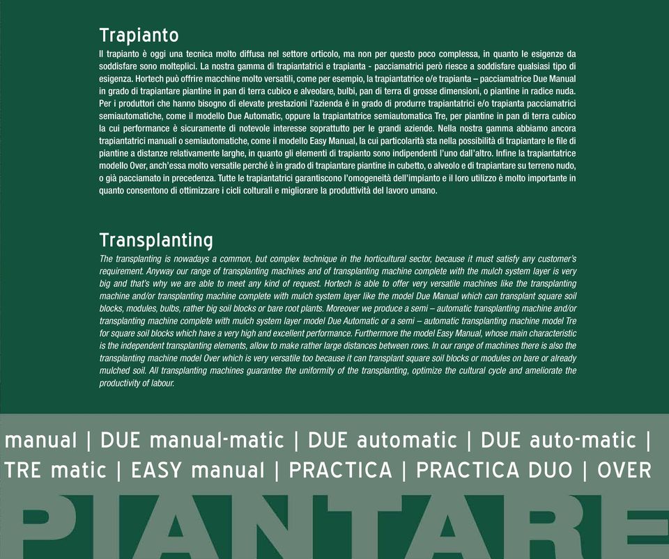 Hortech può offrire macchine molto versatili, come per esempio, la trapiantatrice o/e trapianta pacciamatrice Due Manual in grado di trapiantare piantine in pan di terra cubico e alveolare, bulbi,