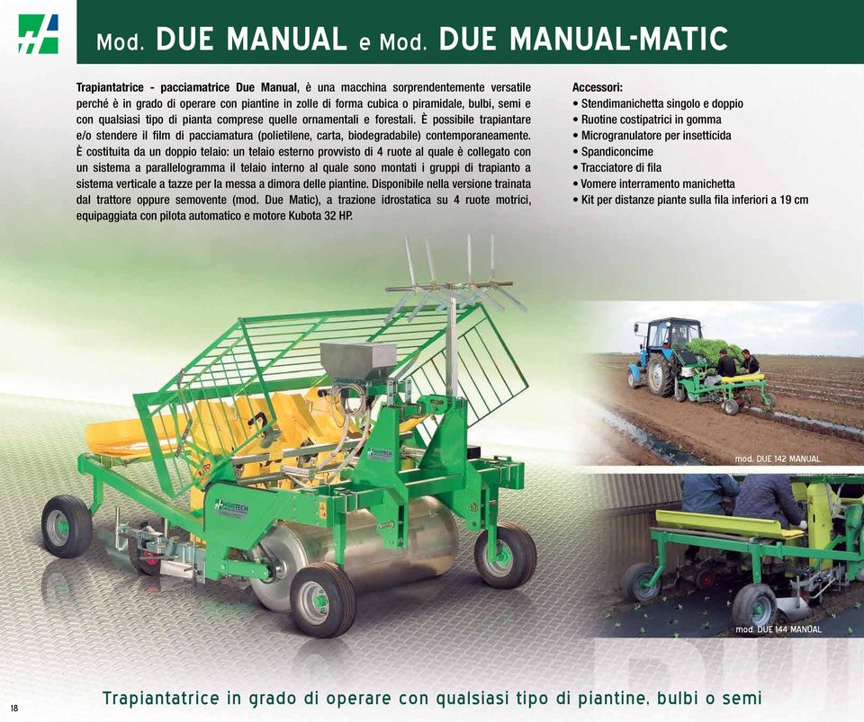 con qualsiasi tipo di pianta comprese quelle ornamentali e forestali. È possibile trapiantare e/o stendere il film di pacciamatura (polietilene, carta, biodegradabile) contemporaneamente.