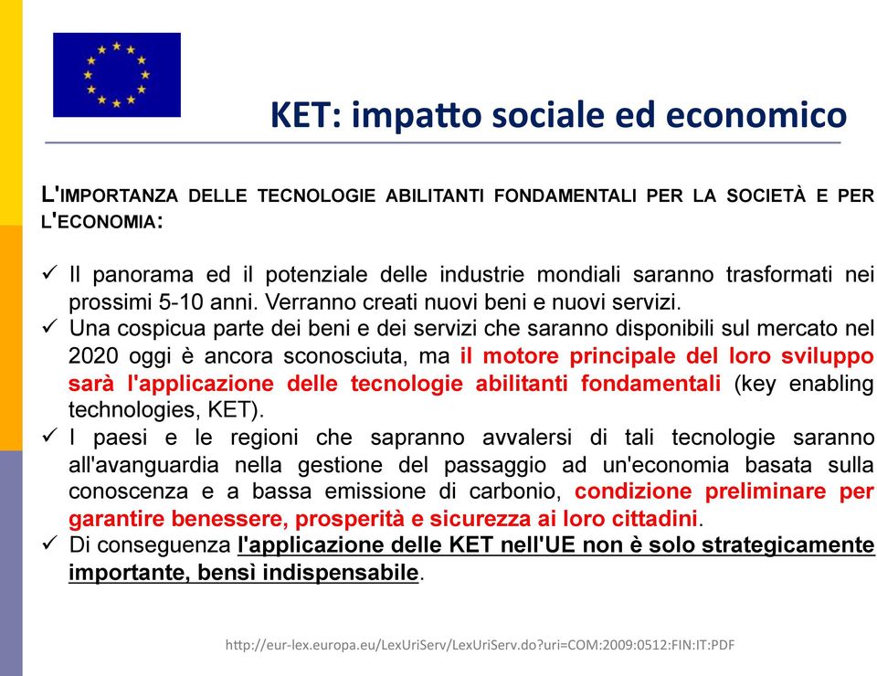 ü Una cospicua parte dei beni e dei servizi che saranno disponibili sul mercato nel 2020 oggi è ancora sconosciuta, ma il motore principale del loro sviluppo sarà l'applicazione delle tecnologie