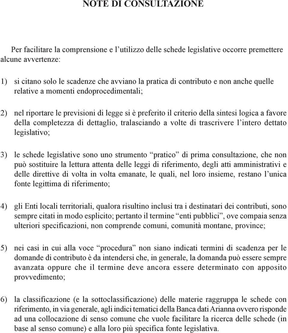 volte di trascrivere l intero dettato legislativo; 3) le schede legislative sono uno strumento pratico di prima consultazione, che non può sostituire la lettura attenta delle leggi di riferimento,