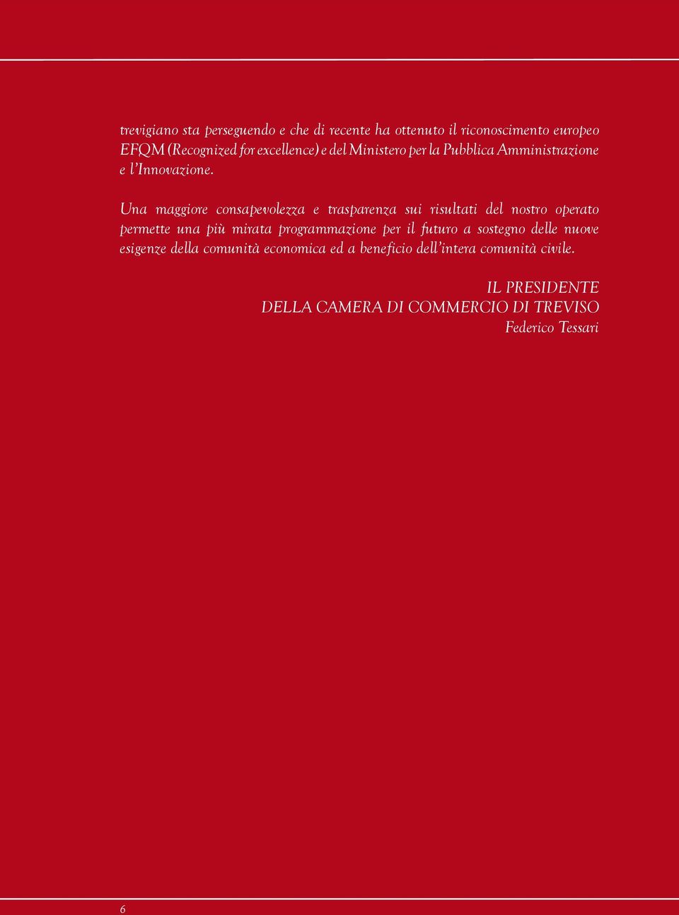 Una maggiore consapevolezza e trasparenza sui risultati del nostro operato permette una più mirata programmazione per