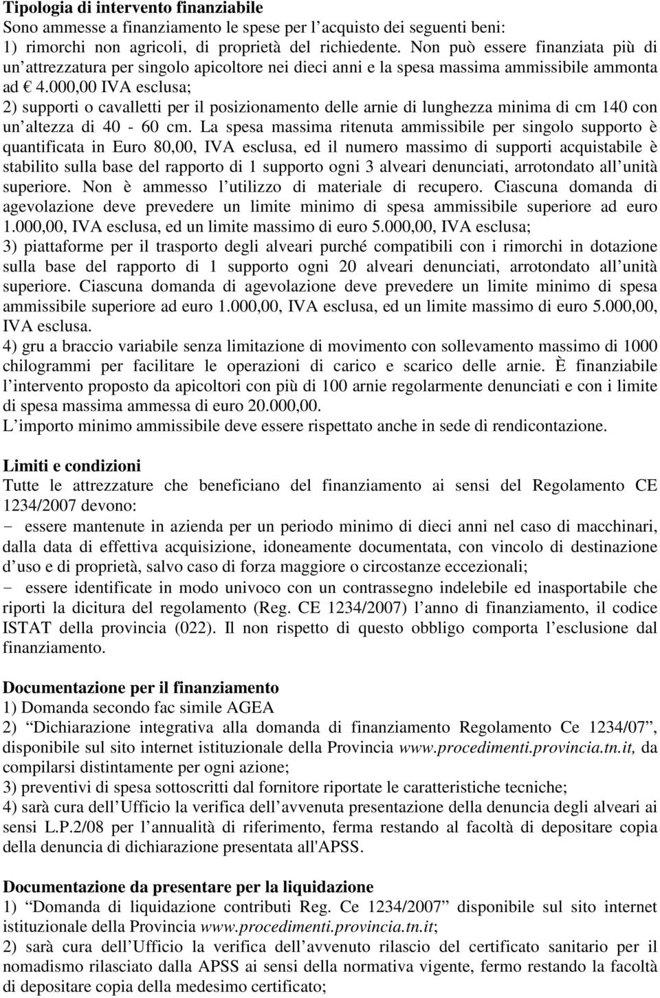 000,00 IVA esclusa; 2) supporti o cavalletti per il posizionamento delle arnie di lunghezza minima di cm 140 con un altezza di 40-60 cm.