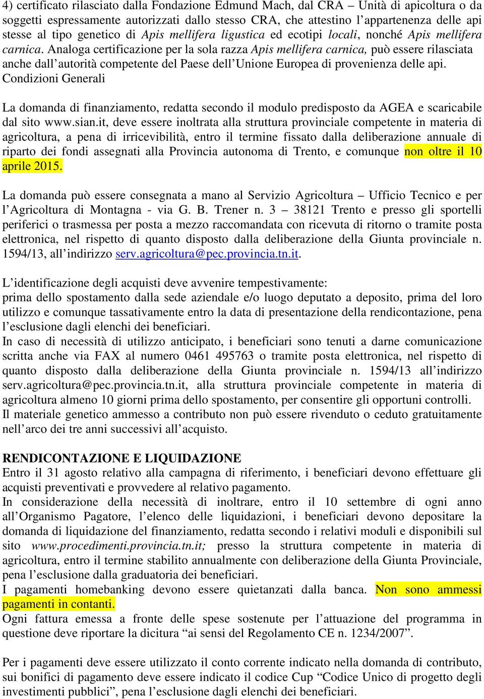 Analoga certificazione per la sola razza Apis mellifera carnica, può essere rilasciata anche dall autorità competente del Paese dell Unione Europea di provenienza delle api.