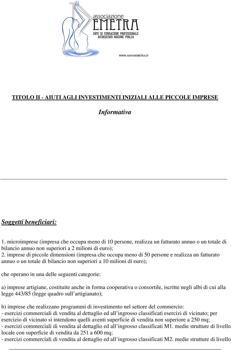 imprese di piccole dimensioni (impresa che occupa meno di 50 persone e realizza un fatturato annuo o un totale di bilancio non superiori a 10 milioni di euro); che operano in una delle seguenti