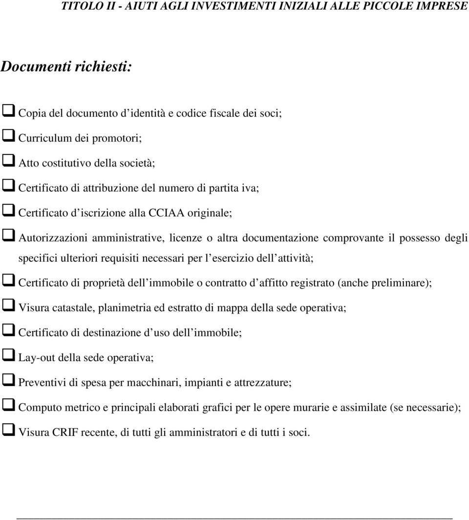 degli specifici ulteriori requisiti necessari per l esercizio dell attività; Certificato di proprietà dell immobile o contratto d affitto registrato (anche preliminare); Visura catastale, planimetria