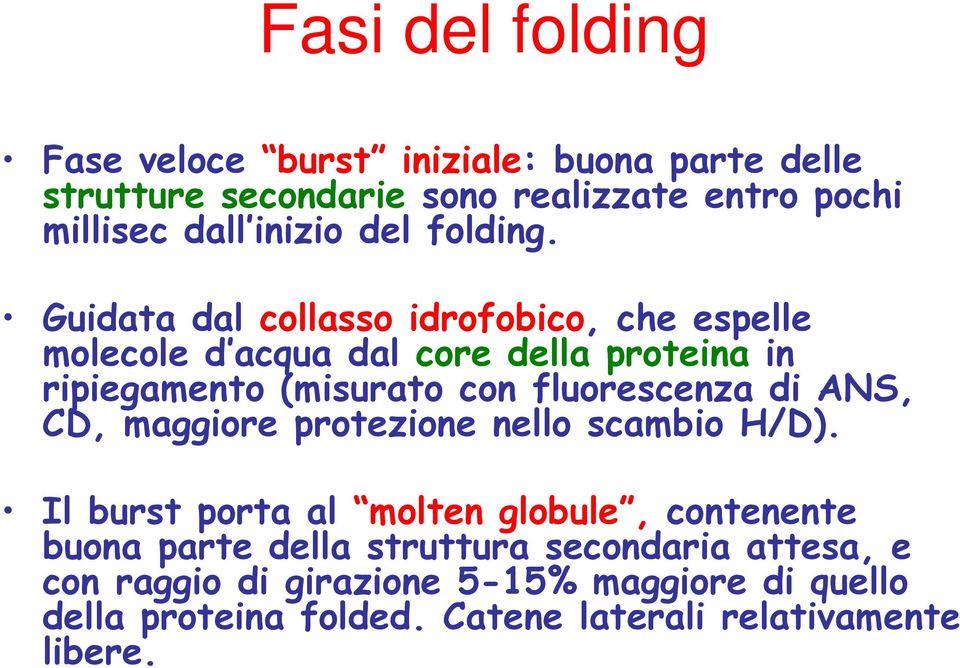 Guidata dal collasso idrofobico, che espelle molecole d acqua dal core della proteina in ripiegamento (misurato con fluorescenza di