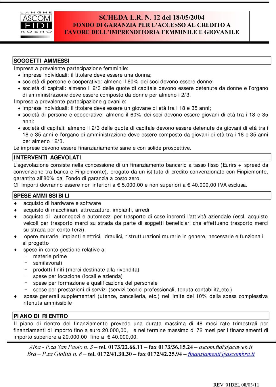 titolare deve essere una donna; società di persone e cooperative: almeno il 60% dei soci devono essere donne; società di capitali: almeno il 2/3 delle quote di capitale devono essere detenute da