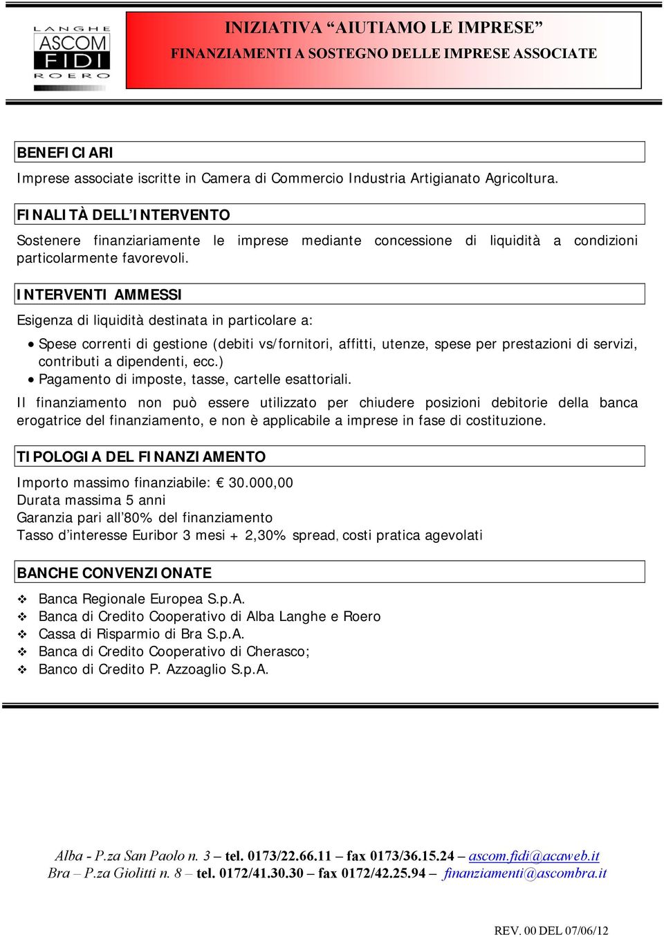 INTERVENTI AMMESSI Esigenza di liquidità destinata in particolare a: Spese correnti di gestione (debiti vs/fornitori, affitti, utenze, spese per prestazioni di servizi, contributi a dipendenti, ecc.