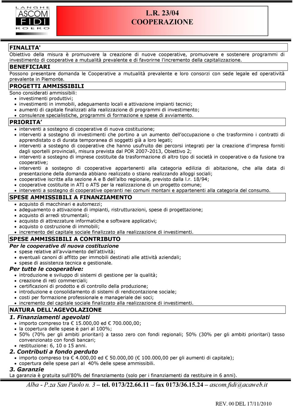 PROGETTI AMMISSIBILI Sono considerati ammissibili: investimenti produttivi; investimenti in immobili, adeguamento locali e attivazione impianti tecnici; aumenti di capitale finalizzati alla