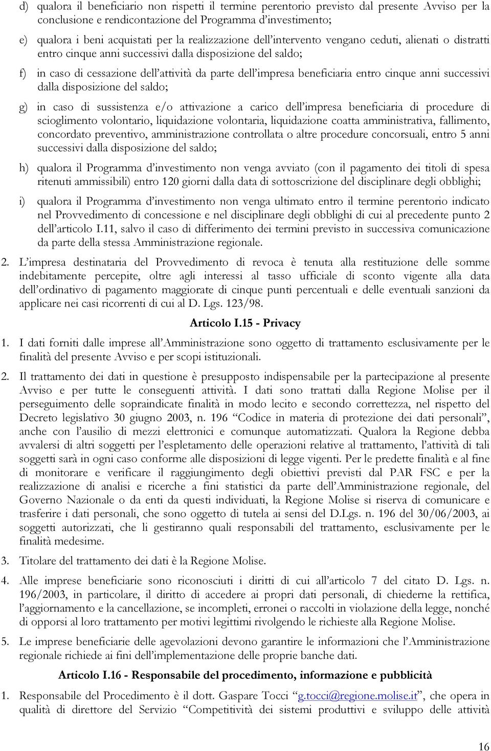 entro cinque anni successivi dalla disposizione del saldo; g) in caso di sussistenza e/o attivazione a carico dell impresa beneficiaria di procedure di scioglimento volontario, liquidazione