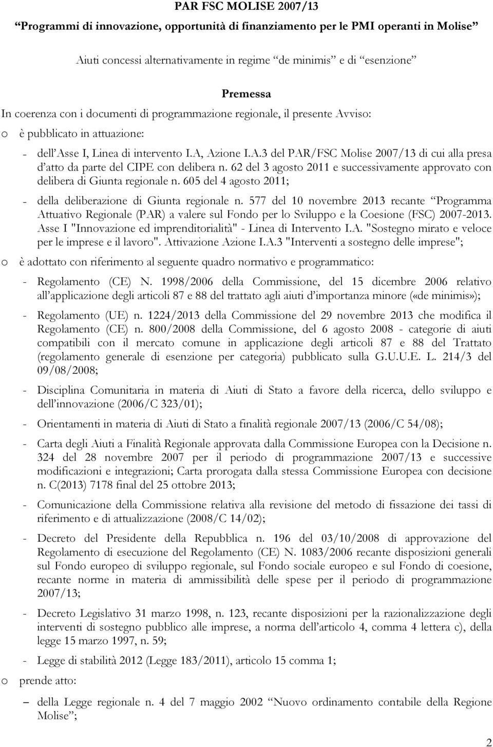 62 del 3 agosto 2011 e successivamente approvato con delibera di Giunta regionale n. 605 del 4 agosto 2011; della deliberazione di Giunta regionale n.