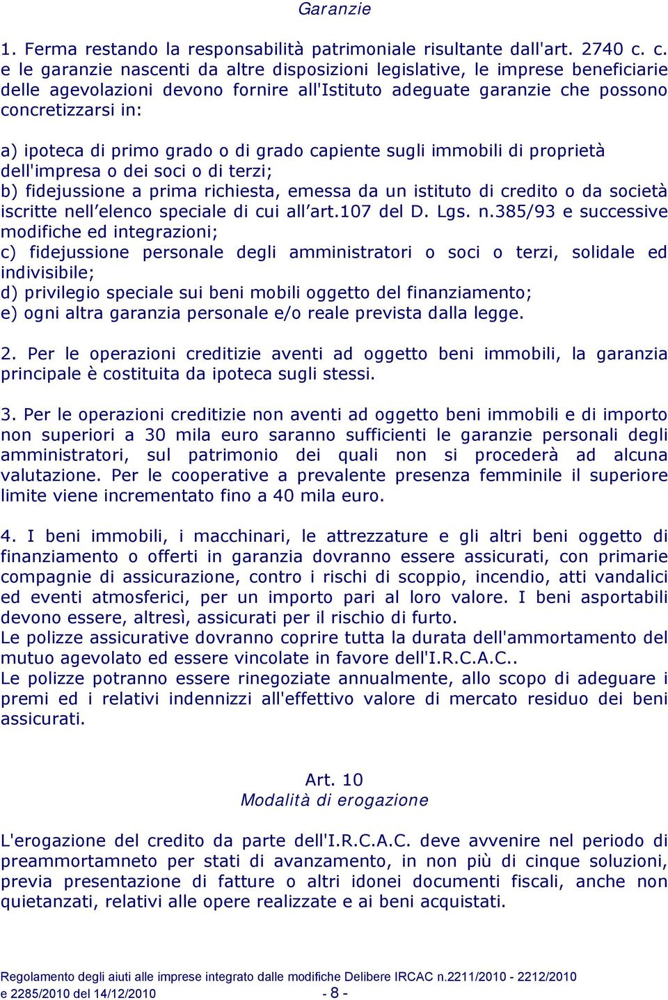 primo grado o di grado capiente sugli immobili di proprietà dell'impresa o dei soci o di terzi; b) fidejussione a prima richiesta, emessa da un istituto di credito o da società iscritte nell elenco