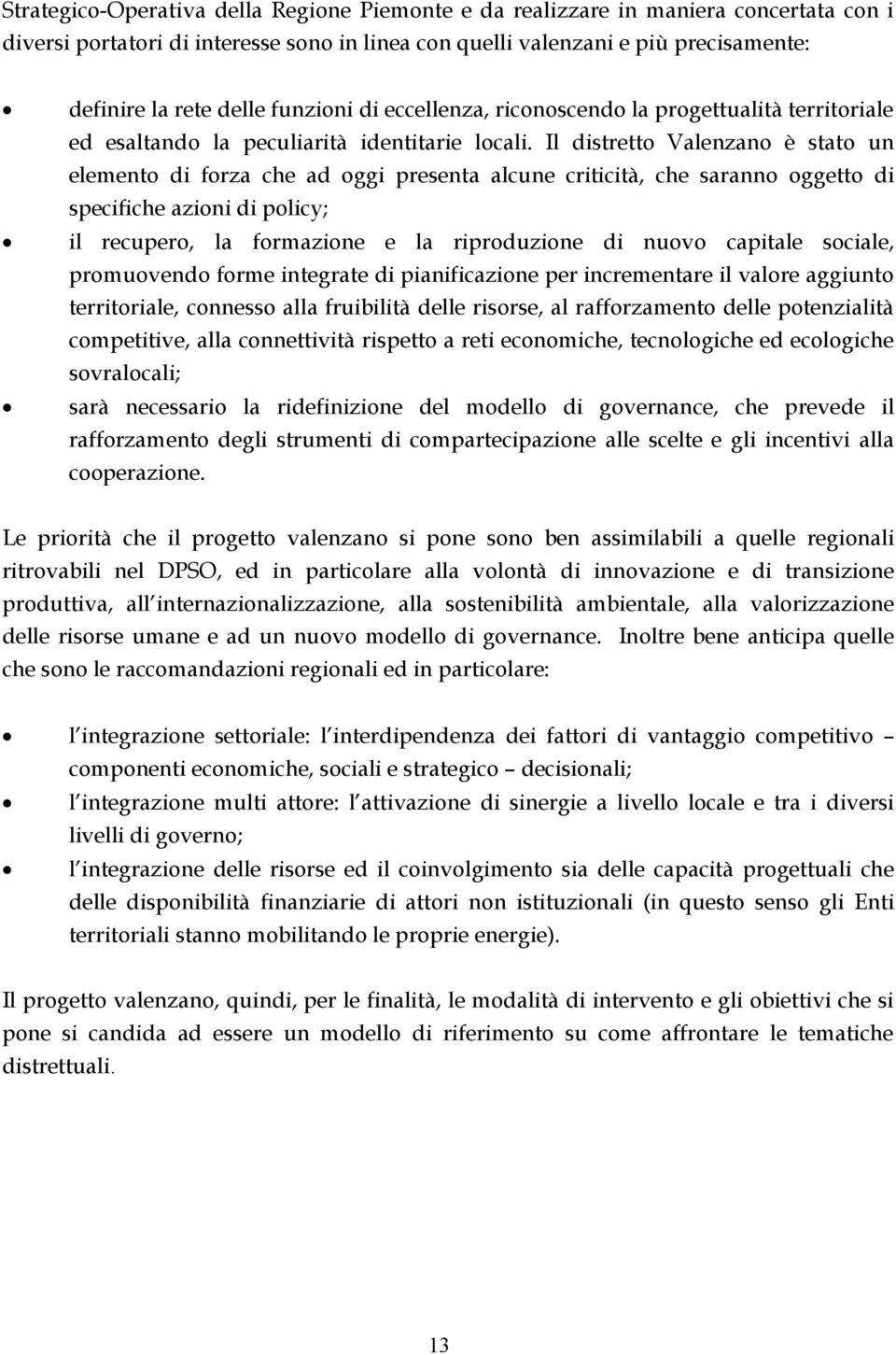 Il distretto Valenzano è stato un elemento di forza che ad oggi presenta alcune criticità, che saranno oggetto di specifiche azioni di policy; il recupero, la formazione e la riproduzione di nuovo