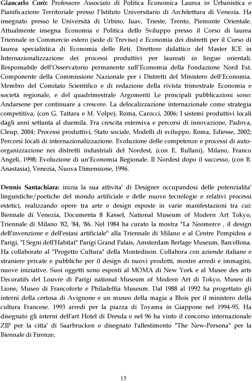 Attualmente insegna Economia e Politica dello Sviluppo presso il Corso di laurea Triennale in Commercio estero (sede di Treviso) e Economia dei distretti per il Corso di laurea specialistica di