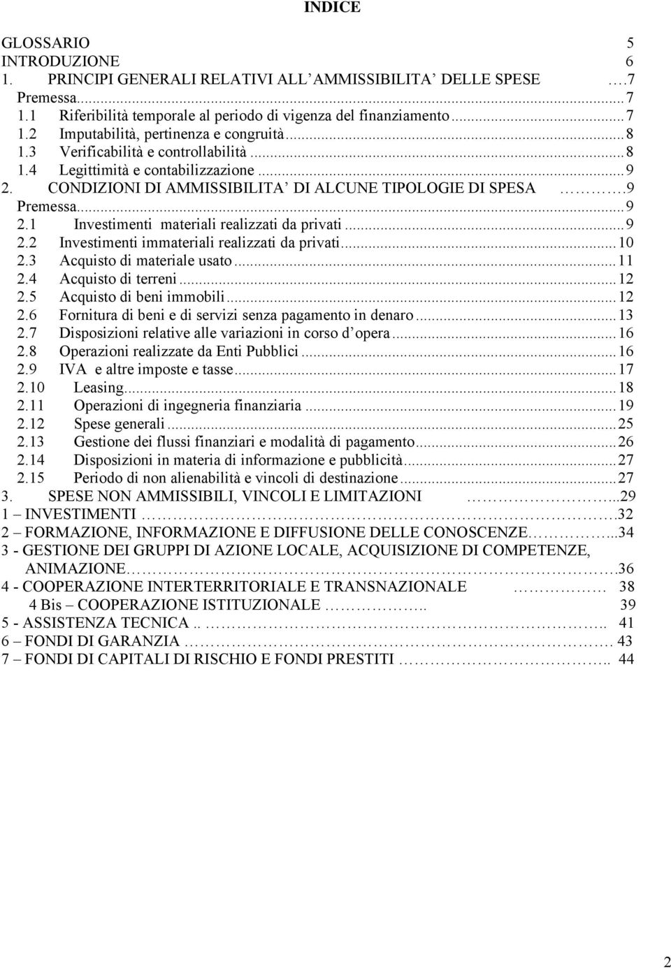 .. 9 2.2 Investimenti immateriali realizzati da privati... 10 2.3 Acquisto di materiale usato... 11 2.4 Acquisto di terreni... 12 2.5 Acquisto di beni immobili... 12 2.6 Fornitura di beni e di servizi senza pagamento in denaro.