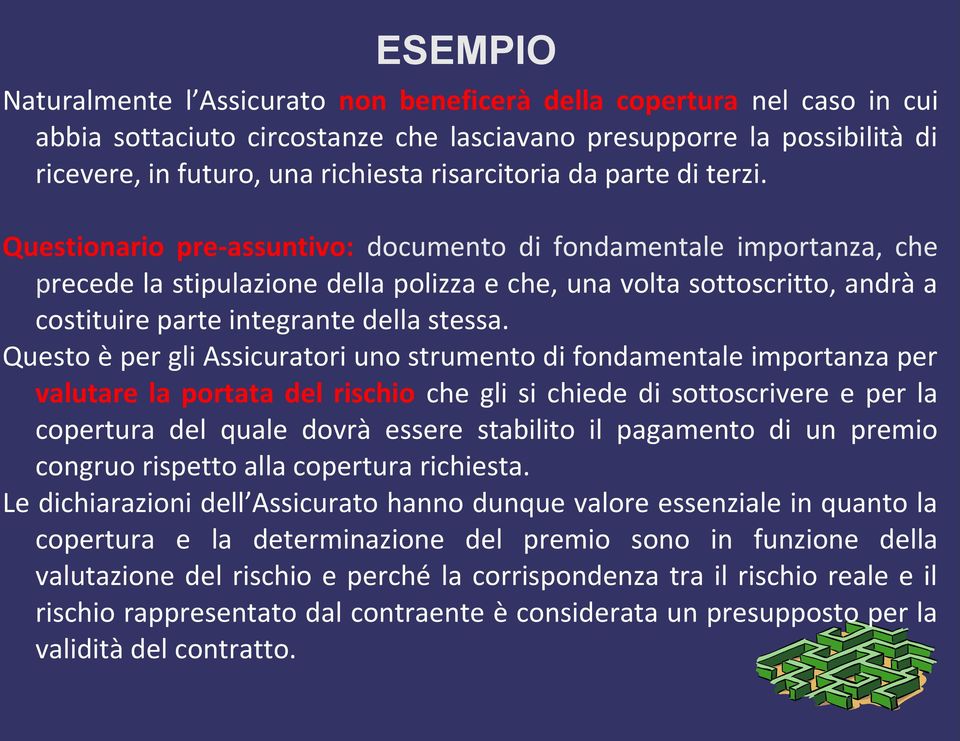 Questionario pre-assuntivo: documento di fondamentale importanza, che precede la stipulazione della polizza e che, una volta sottoscritto, andrà a costituire parte integrante della stessa.