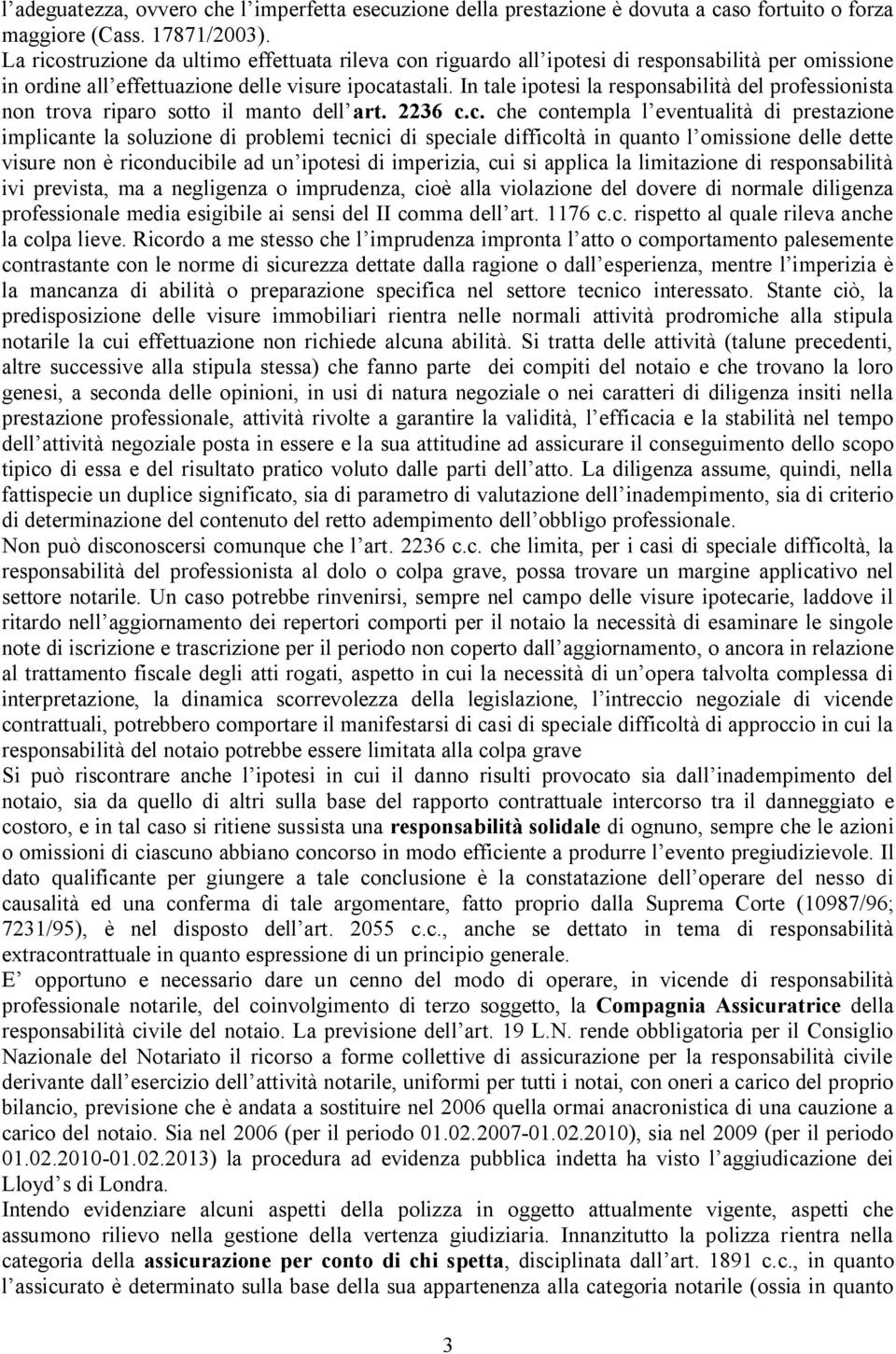 In tale ipotesi la responsabilità del professionista non trova riparo sotto il manto dell art. 2236 c.