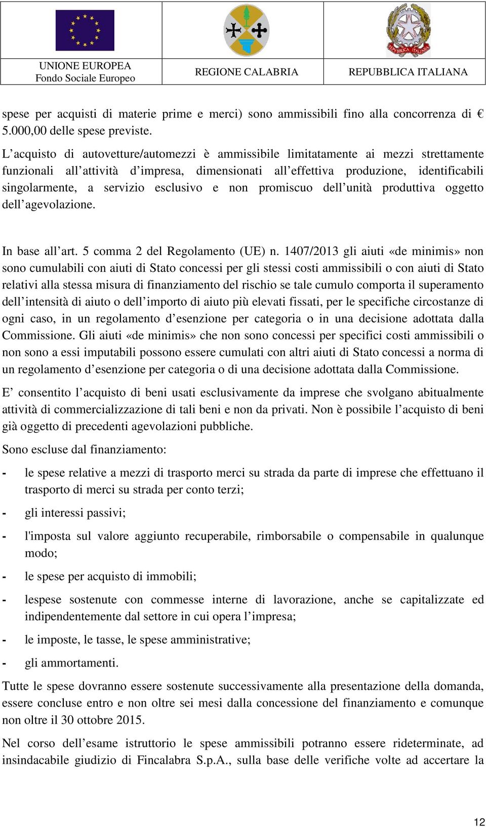 servizio esclusivo e non promiscuo dell unità produttiva oggetto dell agevolazione. In base all art. 5 comma 2 del Regolamento (UE) n.