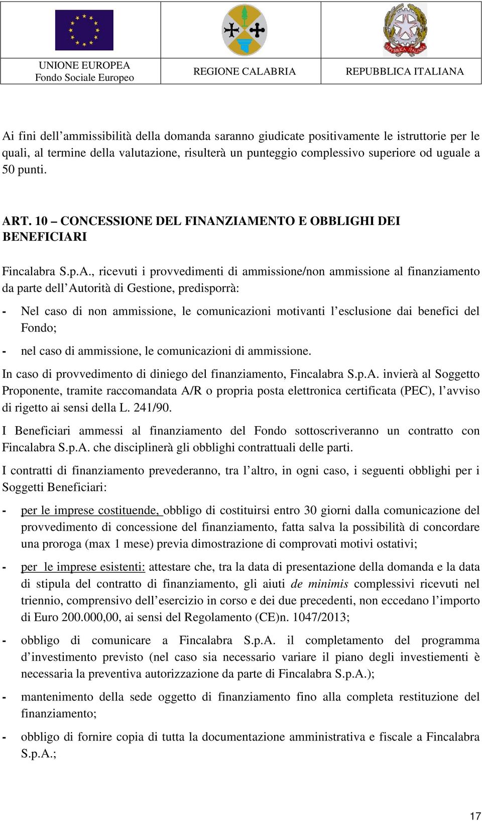 predisporrà: - Nel caso di non ammissione, le comunicazioni motivanti l esclusione dai benefici del Fondo; - nel caso di ammissione, le comunicazioni di ammissione.