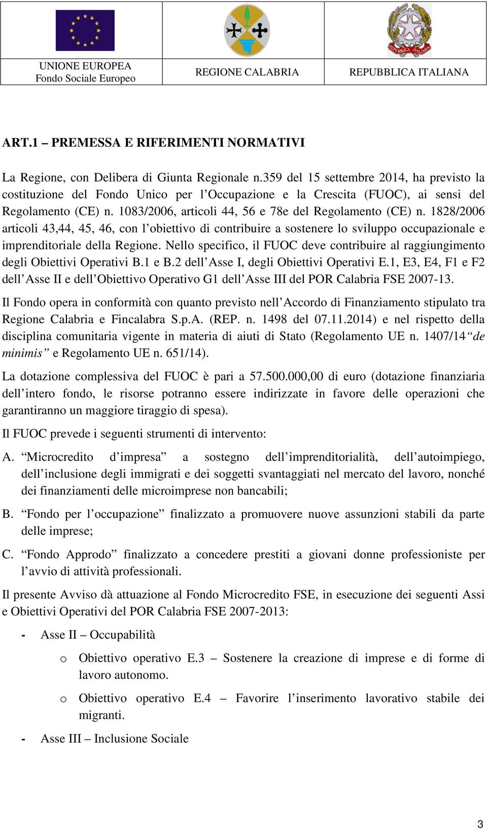 1828/2006 articoli 43,44, 45, 46, con l obiettivo di contribuire a sostenere lo sviluppo occupazionale e imprenditoriale della Regione.