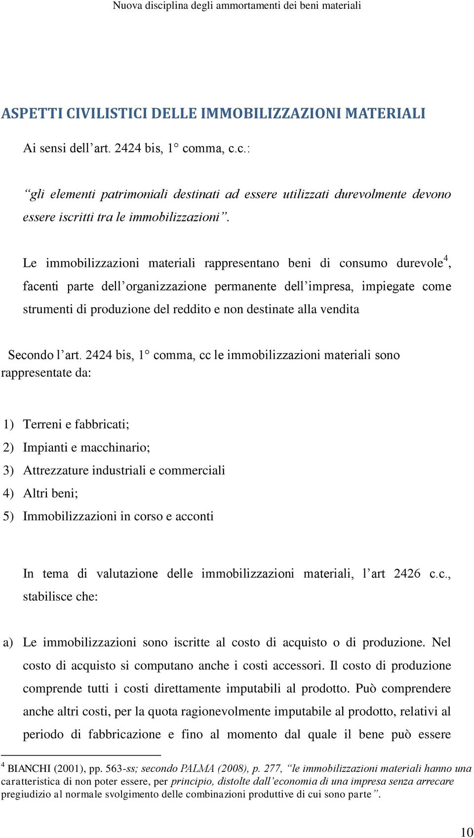 Le immobilizzazioni materiali rappresentano beni di consumo durevole 4, facenti parte dell organizzazione permanente dell impresa, impiegate come strumenti di produzione del reddito e non destinate