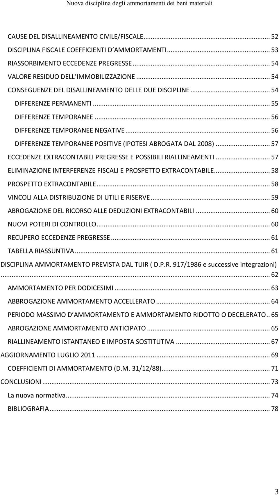 .. 56 DIFFERENZE TEMPORANEE POSITIVE (IPOTESI ABROGATA DAL 2008)... 57 ECCEDENZE EXTRACONTABILI PREGRESSE E POSSIBILI RIALLINEAMENTI... 57 ELIMINAZIONE INTERFERENZE FISCALI E PROSPETTO EXTRACONTABILE.