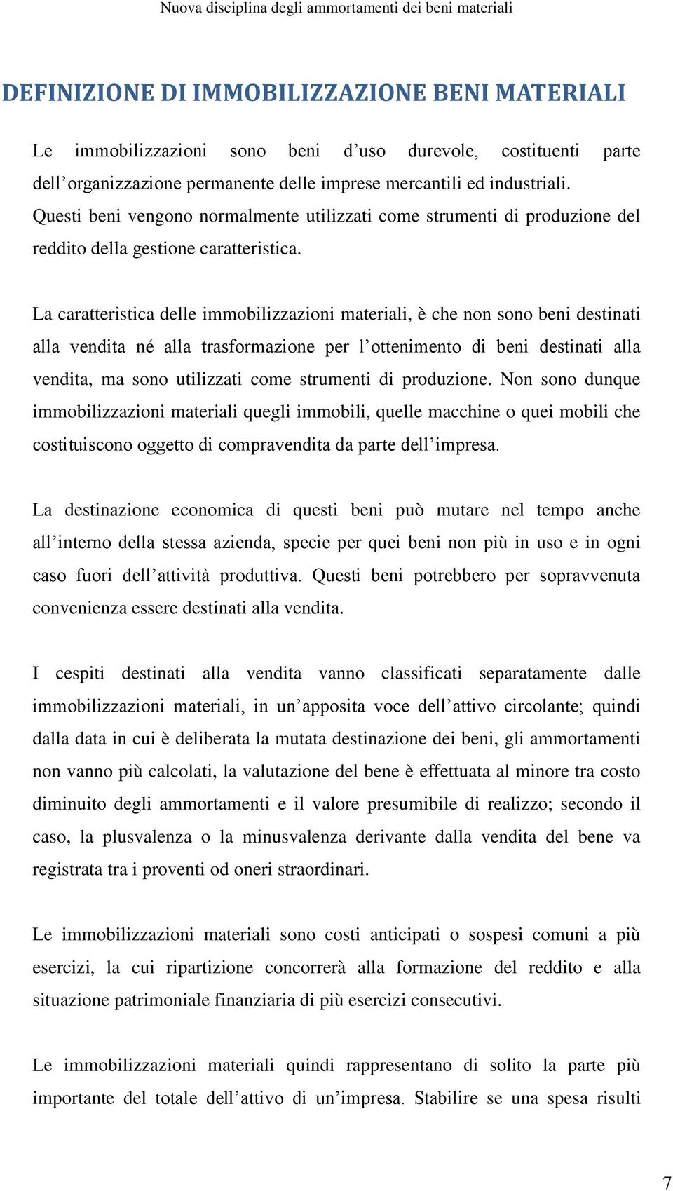 La caratteristica delle immobilizzazioni materiali, è che non sono beni destinati alla vendita né alla trasformazione per l ottenimento di beni destinati alla vendita, ma sono utilizzati come