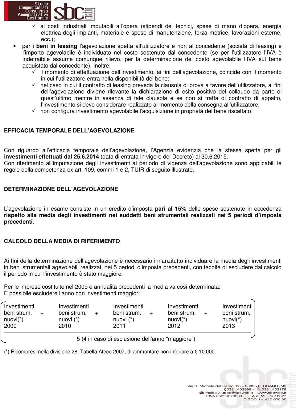 utilizzatore l IVA è indetraibile assume comunque rilievo, per la determinazione del costo agevolabile l IVA sul bene acquistato dal concedente).