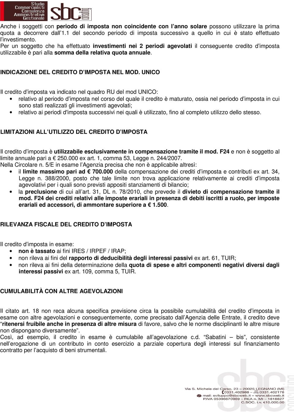 Per un soggetto che ha effettuato investimenti nei 2 periodi agevolati il conseguente credito d imposta utilizzabile è pari alla somma della relativa quota annuale.