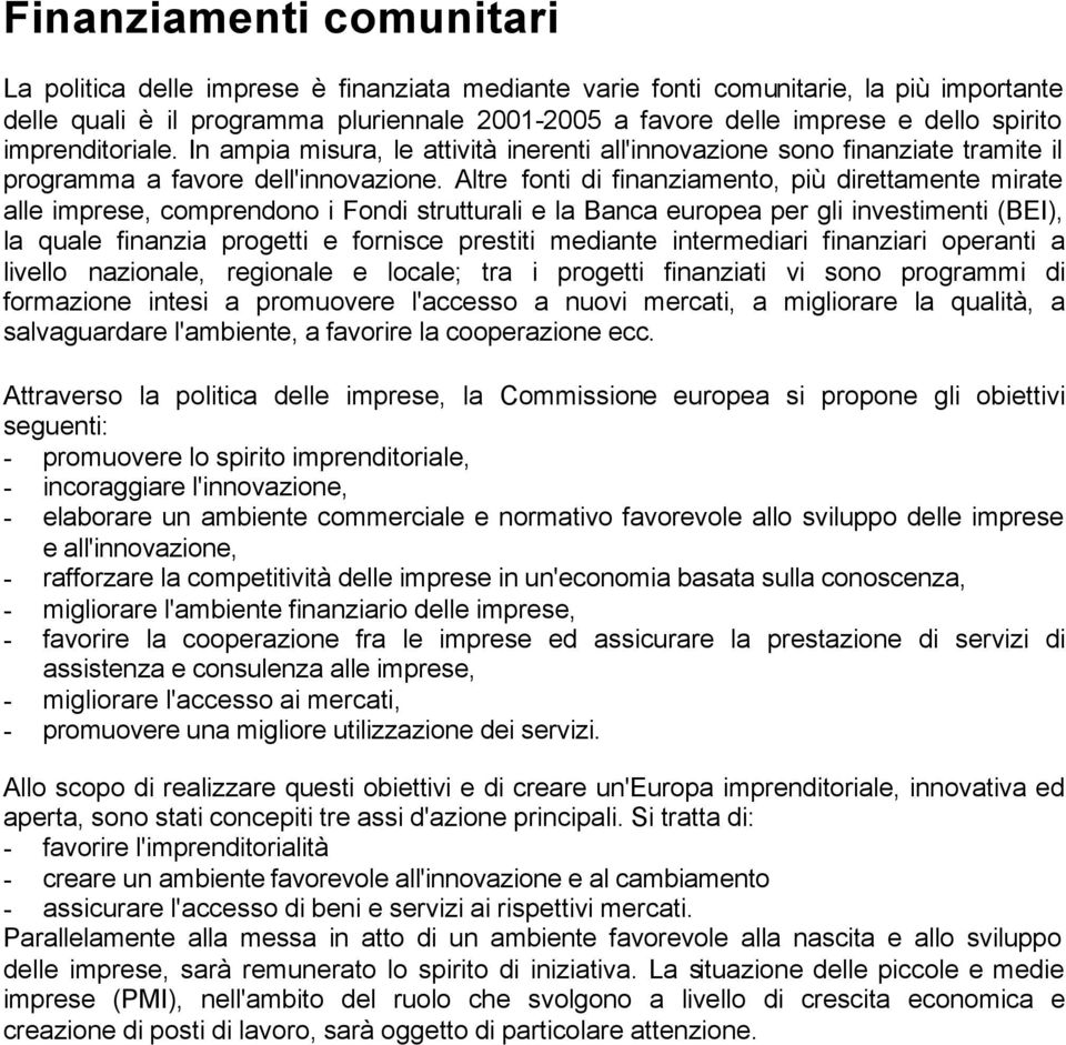 Altre fonti di finanziamento, più direttamente mirate alle imprese, comprendono i Fondi strutturali e la Banca europea per gli investimenti (BEI), la quale finanzia progetti e fornisce prestiti