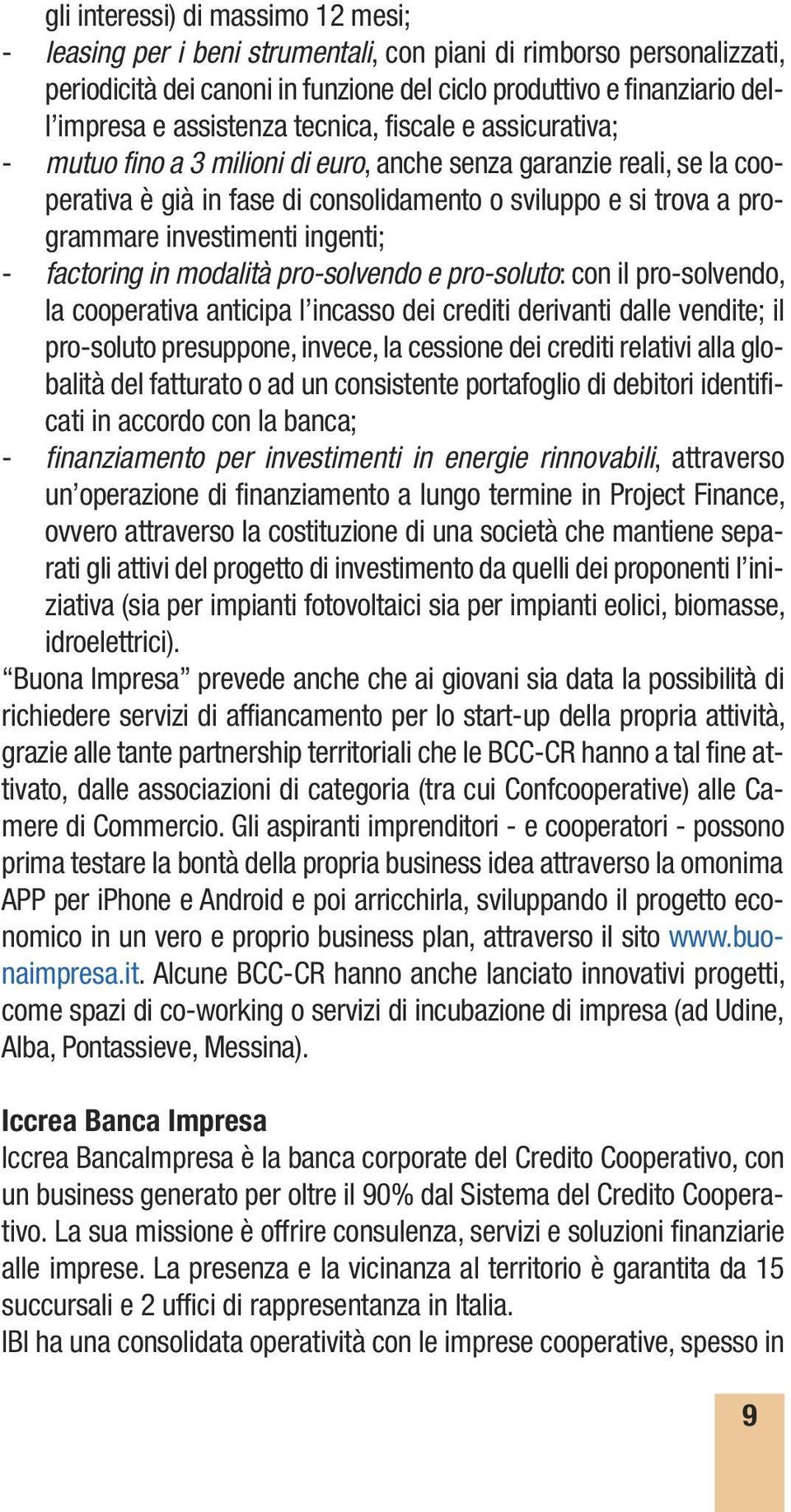 investimenti ingenti; - factoring in modalità pro-solvendo e pro-soluto: con il pro-solvendo, la cooperativa anticipa l incasso dei crediti derivanti dalle vendite; il pro-soluto presuppone, invece,