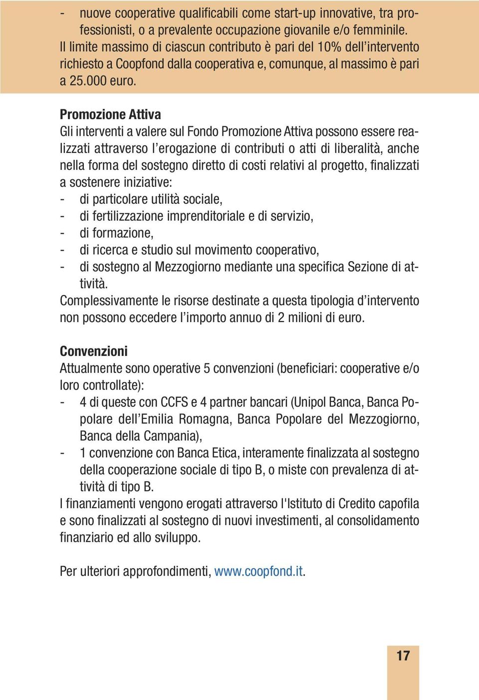 Promozione Attiva Gli interventi a valere sul Fondo Promozione Attiva possono essere realizzati attraverso l erogazione di contributi o atti di liberalità, anche nella forma del sostegno diretto di