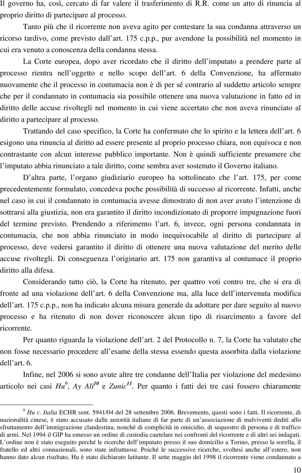 La Corte europea, dopo aver ricordato che il diritto dell imputato a prendere parte al processo rientra nell oggetto e nello scopo dell art.