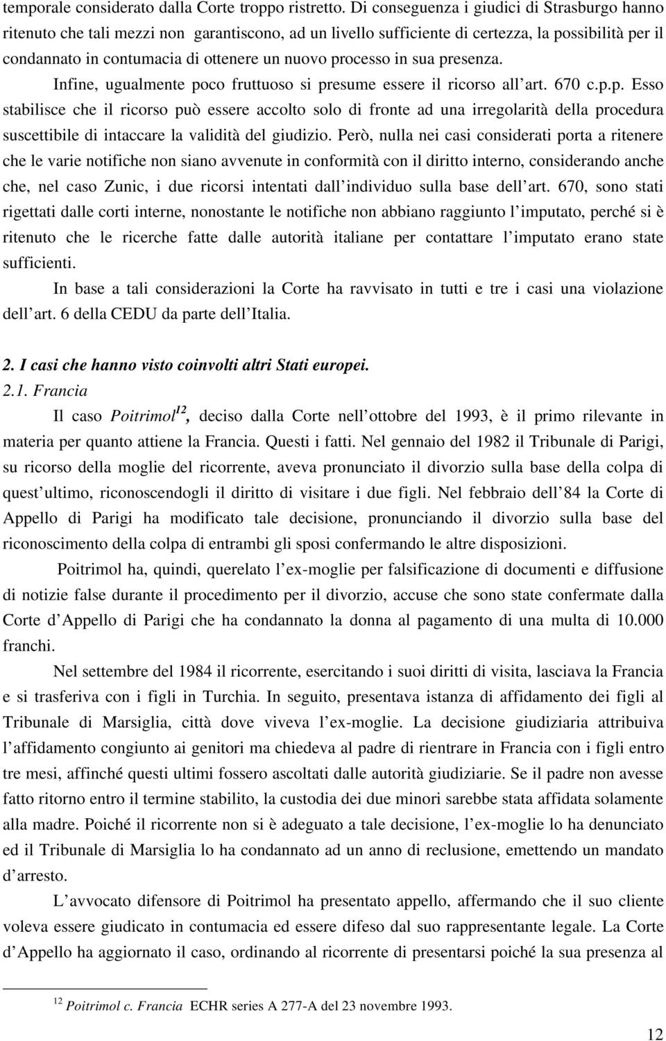 processo in sua presenza. Infine, ugualmente poco fruttuoso si presume essere il ricorso all art. 670 c.p.p. Esso stabilisce che il ricorso può essere accolto solo di fronte ad una irregolarità della procedura suscettibile di intaccare la validità del giudizio.