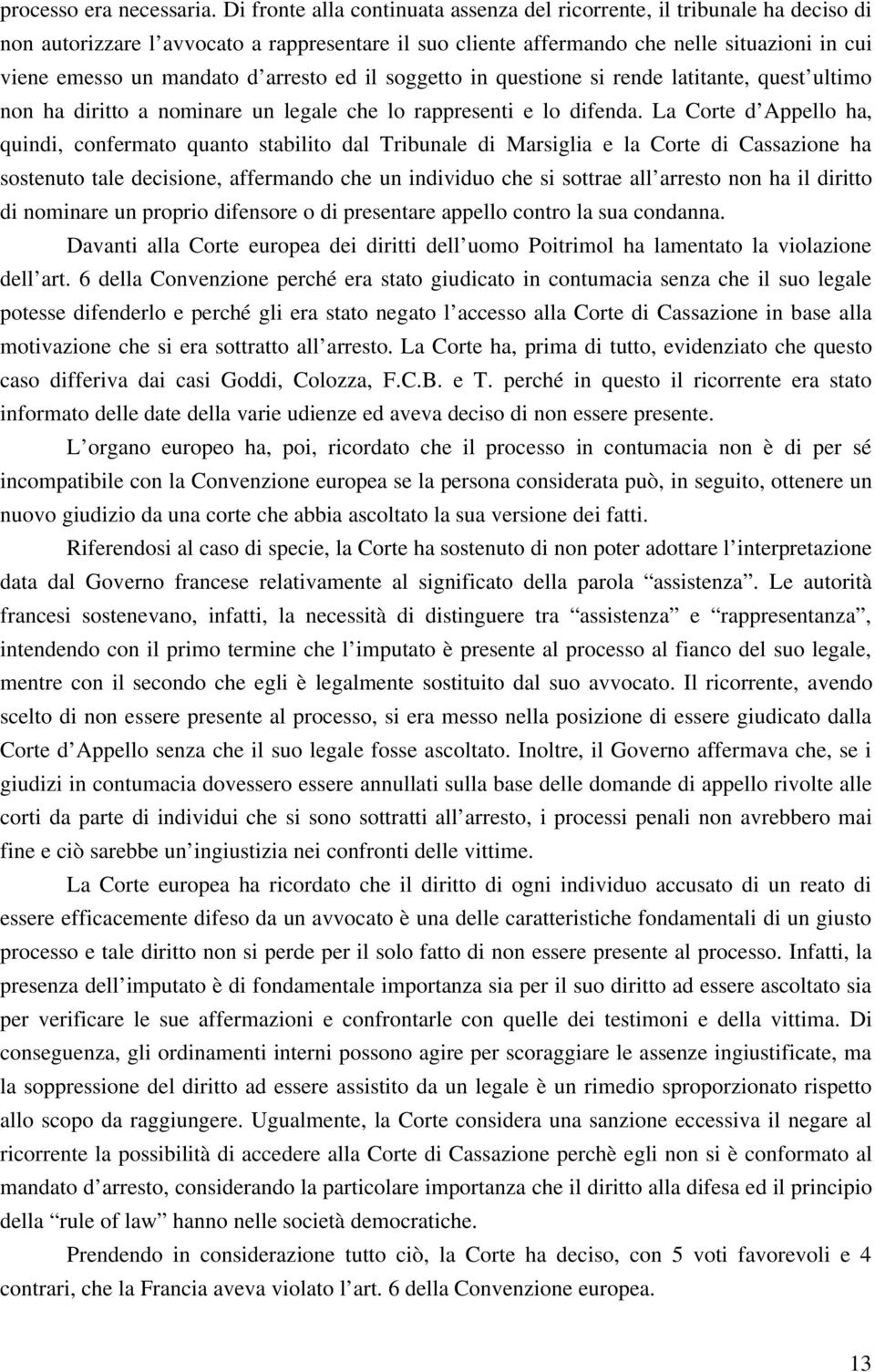 arresto ed il soggetto in questione si rende latitante, quest ultimo non ha diritto a nominare un legale che lo rappresenti e lo difenda.