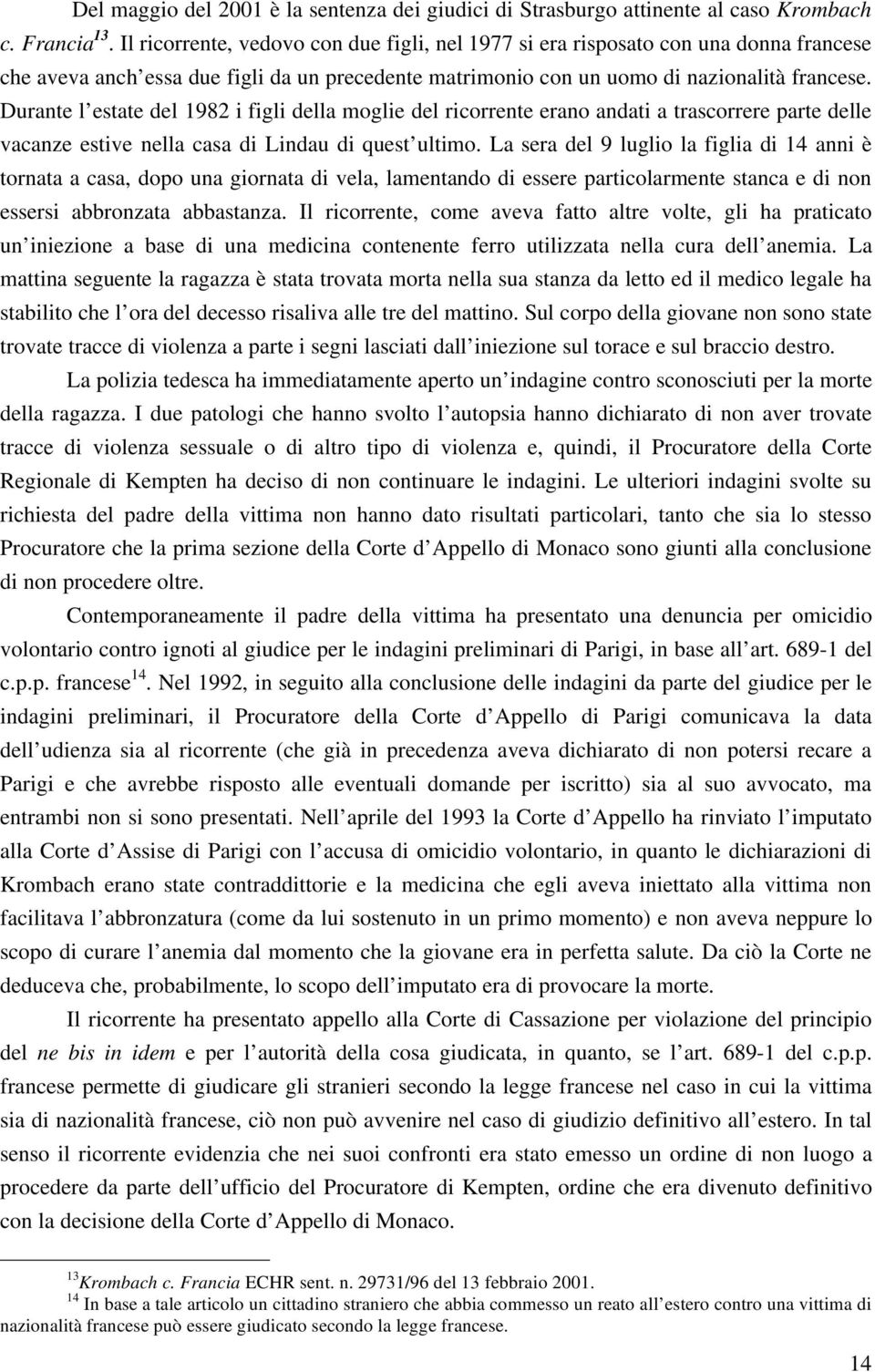 Durante l estate del 1982 i figli della moglie del ricorrente erano andati a trascorrere parte delle vacanze estive nella casa di Lindau di quest ultimo.