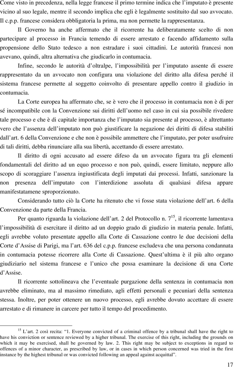 Il Governo ha anche affermato che il ricorrente ha deliberatamente scelto di non partecipare al processo in Francia temendo di essere arrestato e facendo affidamento sulla propensione dello Stato