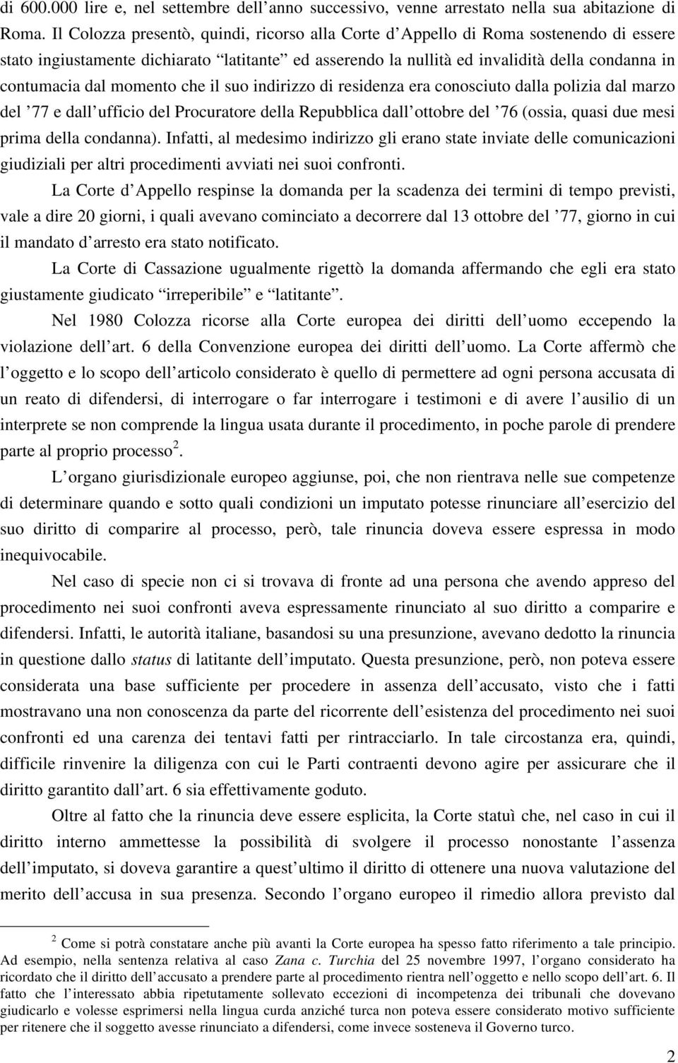 momento che il suo indirizzo di residenza era conosciuto dalla polizia dal marzo del 77 e dall ufficio del Procuratore della Repubblica dall ottobre del 76 (ossia, quasi due mesi prima della