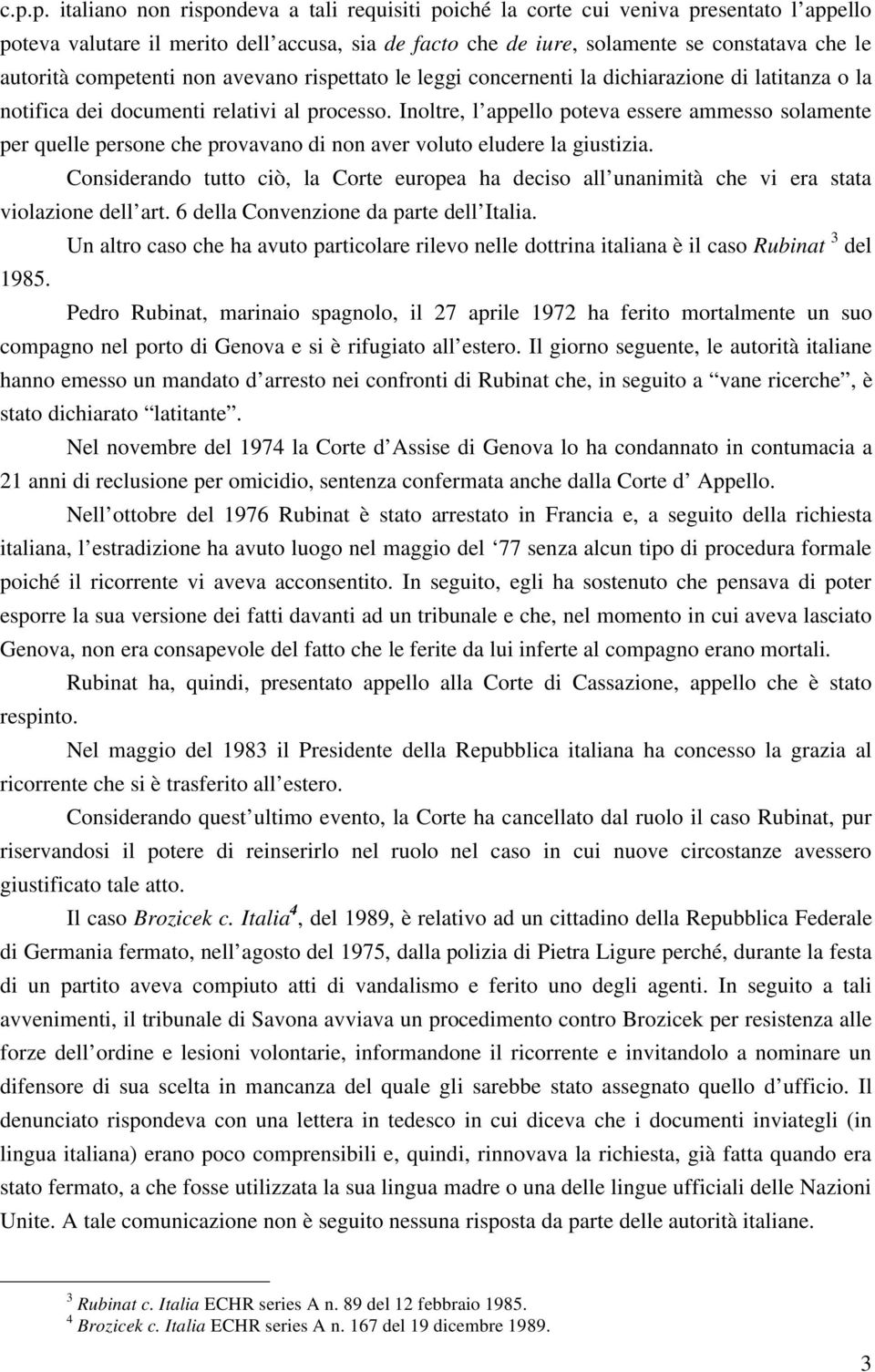 Inoltre, l appello poteva essere ammesso solamente per quelle persone che provavano di non aver voluto eludere la giustizia.