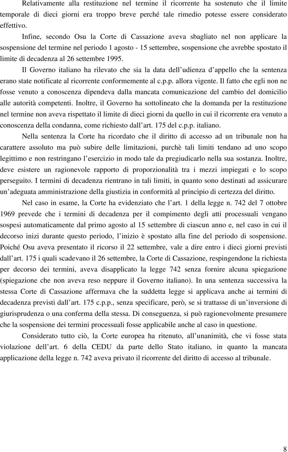 26 settembre 1995. Il Governo italiano ha rilevato che sia la data dell udienza d appello che la sentenza erano state notificate al ricorrente conformemente al c.p.p. allora vigente.