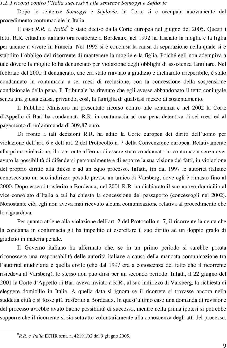 Nel 1995 si è conclusa la causa di separazione nella quale si è stabilito l obbligo del ricorrente di mantenere la moglie e la figlia.