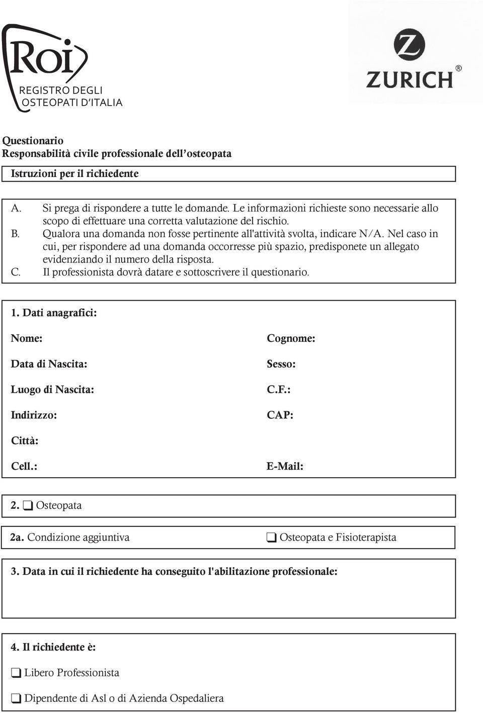 Nel caso in cui, per rispondere ad una domanda occorresse più spazio, predisponete un allegato evidenziando il numero della risposta. C. Il professionista dovrà datare e sottoscrivere il questionario.