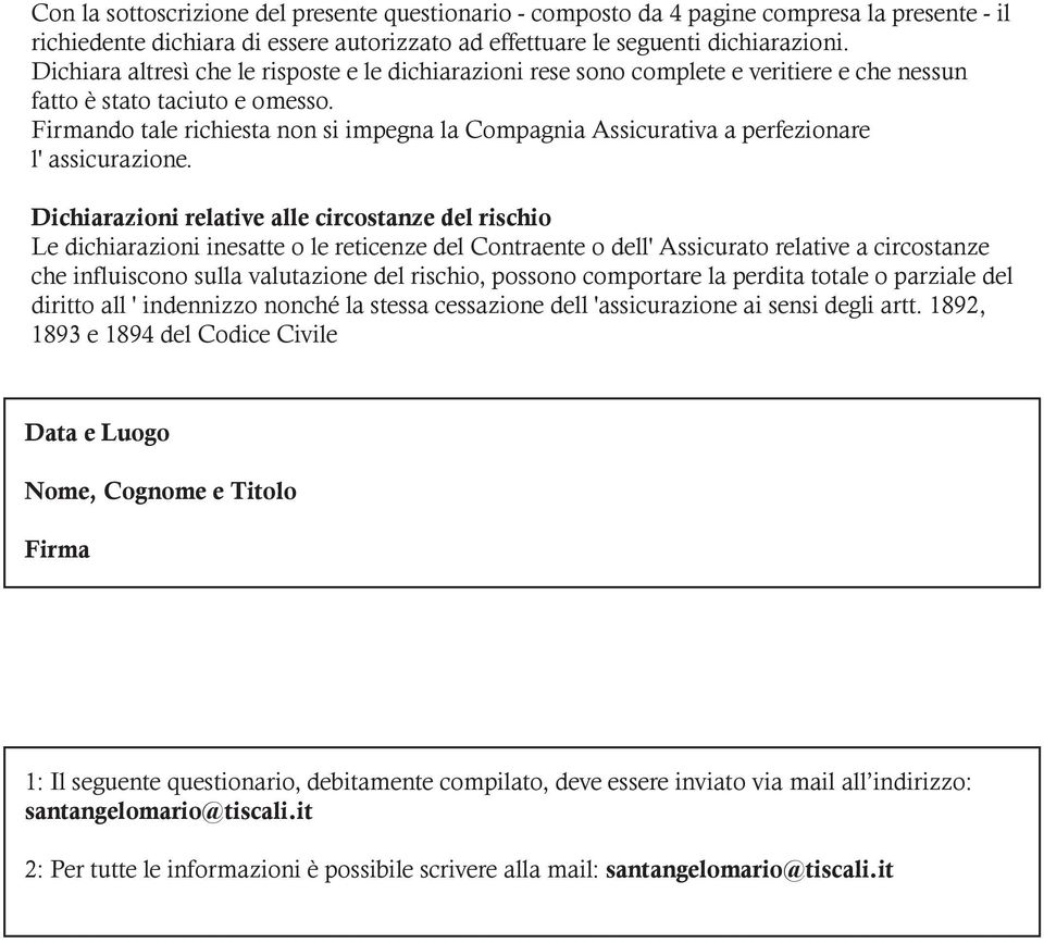 Firmando tale richiesta non si impegna la Compagnia Assicurativa a perfezionare l' assicurazione.