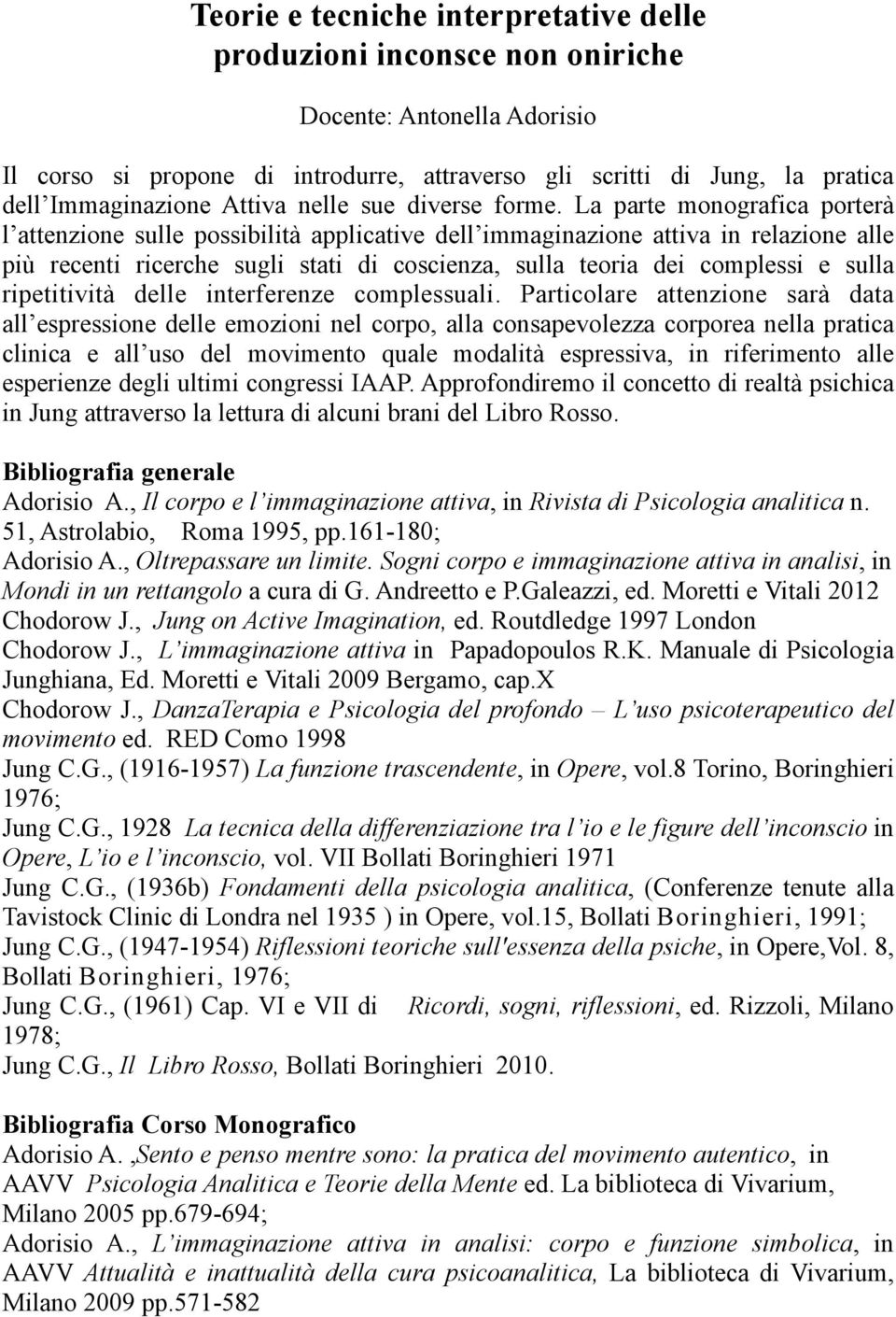 La parte monografica porterà l attenzione sulle possibilità applicative dell immaginazione attiva in relazione alle più recenti ricerche sugli stati di coscienza, sulla teoria dei complessi e sulla