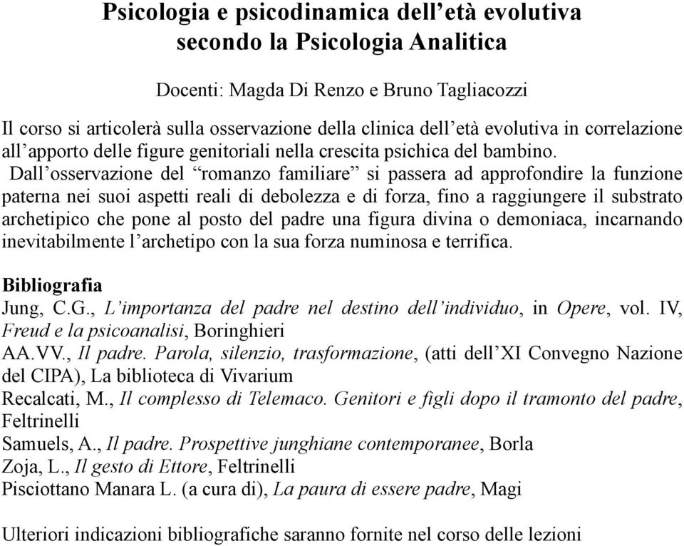 Dall osservazione del romanzo familiare si passera ad approfondire la funzione paterna nei suoi aspetti reali di debolezza e di forza, fino a raggiungere il substrato archetipico che pone al posto