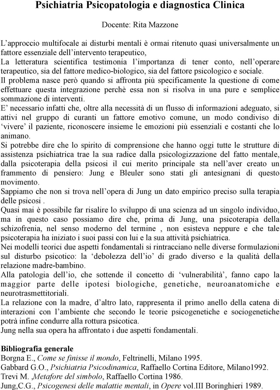 Il problema nasce però quando si affronta più specificamente la questione di come effettuare questa integrazione perchè essa non si risolva in una pure e semplice sommazione di interventi.