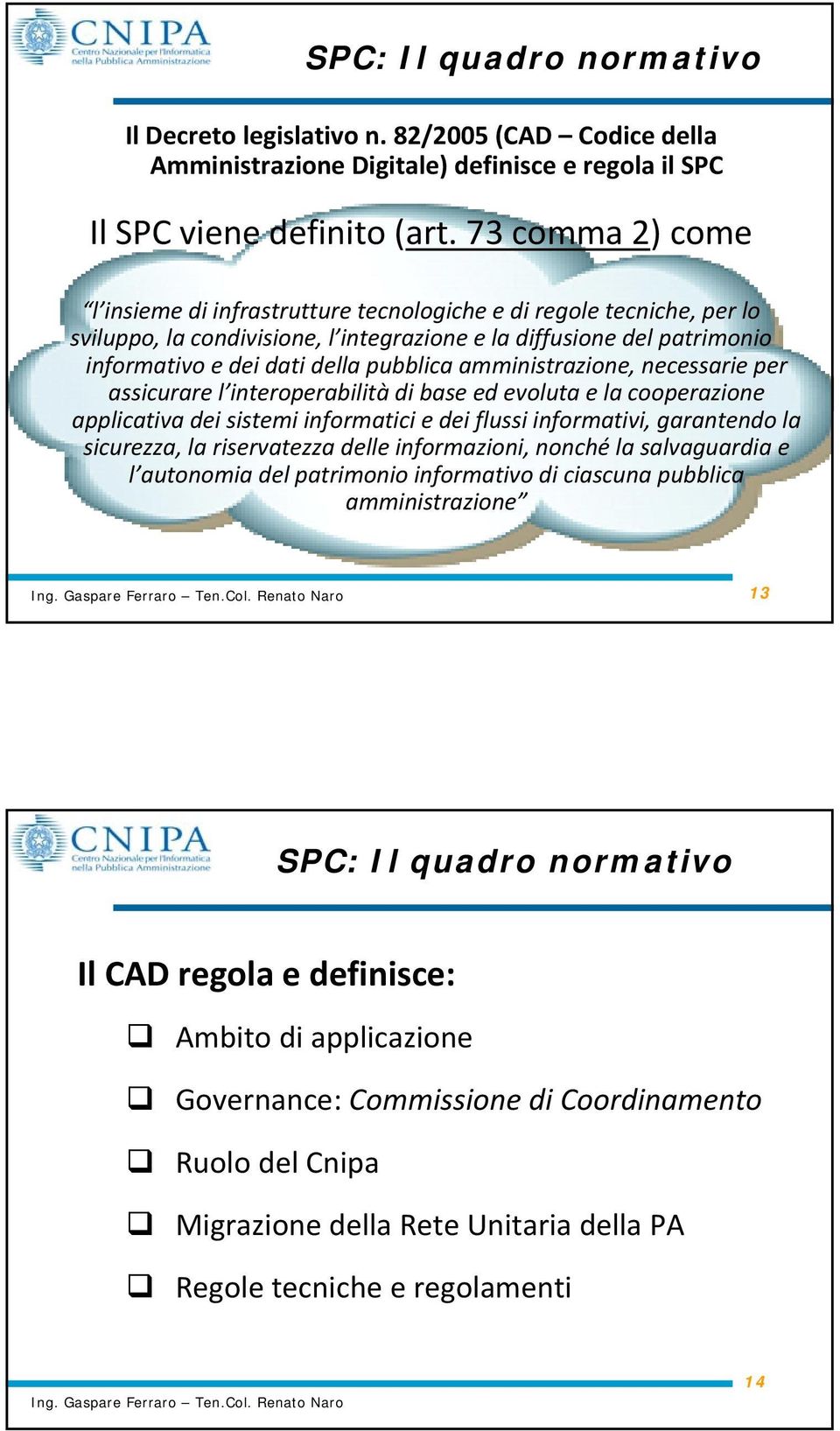 amministrazione, necessarie per assicurare l interoperabilità di base ed evoluta e la cooperazione applicativa dei sistemi informatici e dei flussi informativi, garantendo la sicurezza, la