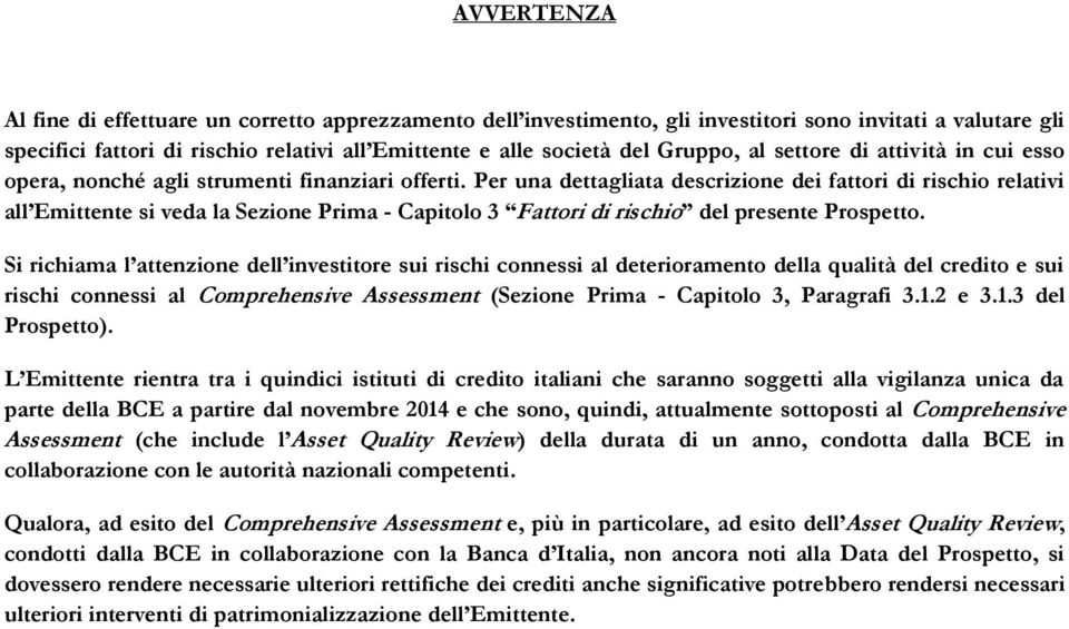 Per una dettagliata descrizione dei fattori di rischio relativi all Emittente si veda la Sezione Prima - Capitolo 3 Fattori di rischio del presente Prospetto.