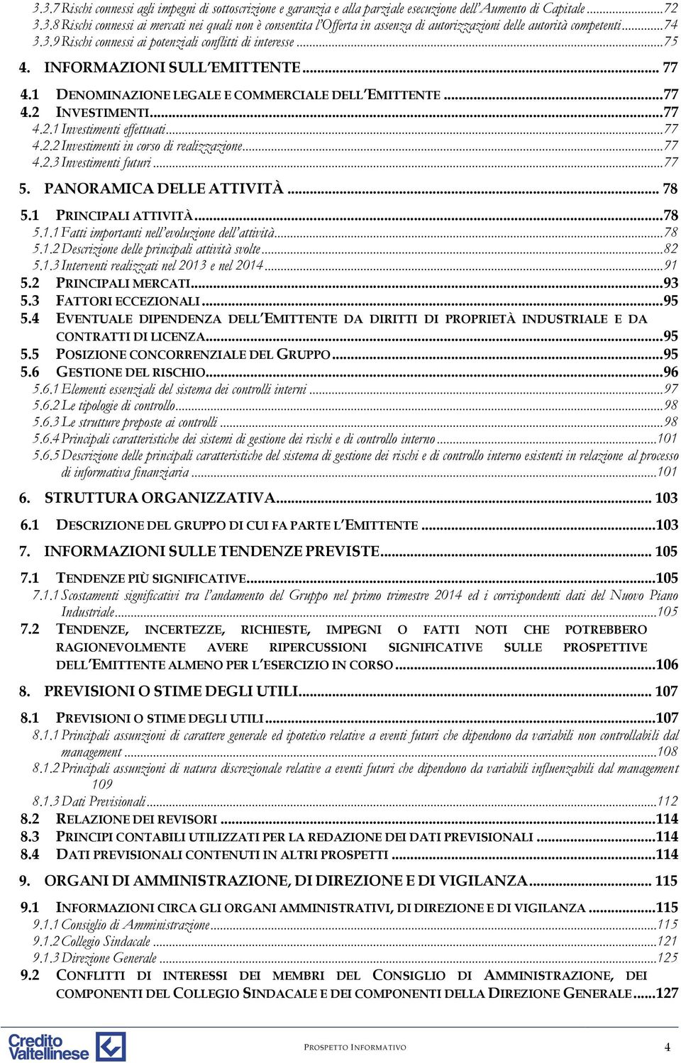 .. 77 4.2.2 Investimenti in corso di realizzazione... 77 4.2.3 Investimenti futuri... 77 5. PANORAMICA DELLE ATTIVITÀ... 78 5.1 PRINCIPALI ATTIVITÀ... 78 5.1.1 Fatti importanti nell evoluzione dell attività.