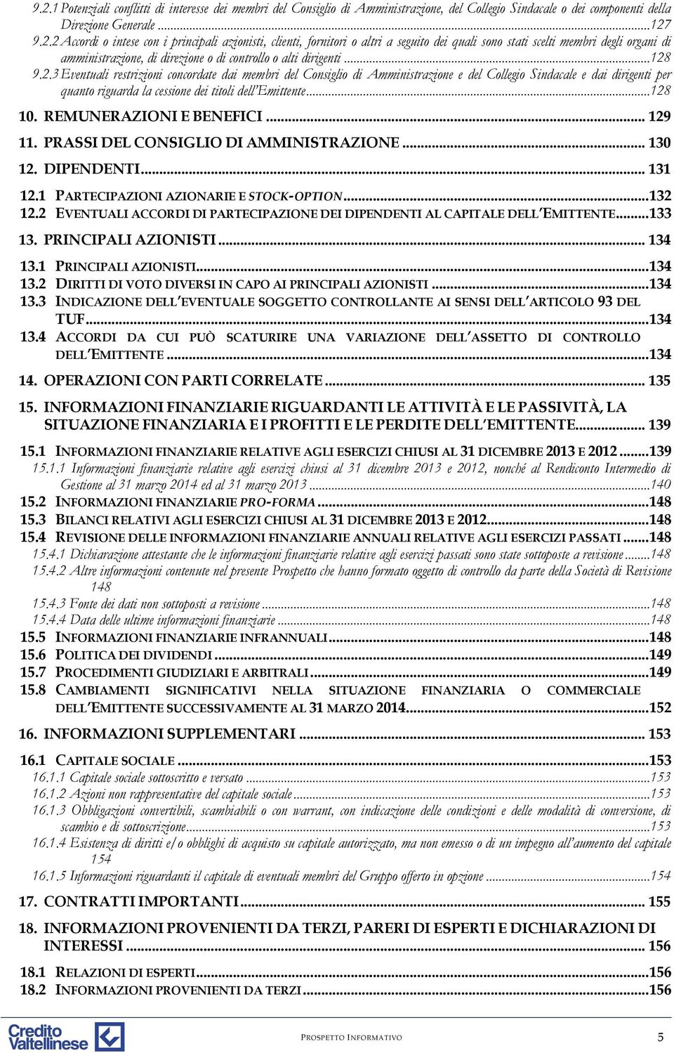 9.2.3 Eventuali restrizioni concordate dai membri del Consiglio di Amministrazione e del Collegio Sindacale e dai dirigenti per quanto riguarda la cessione dei titoli dell Emittente... 128 10.